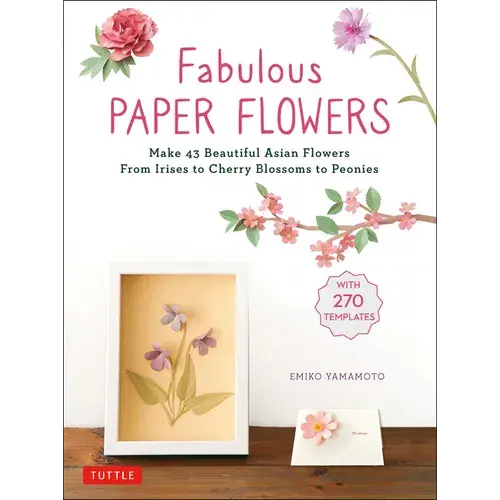 Fabulous Paper Flowers: Make 43 Beautiful Asian Flowers - From Irises To Cherry Blossoms To Peonies (With 270 Tracing Templates) - Paperback 1