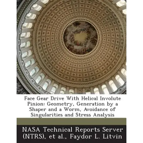 Face Gear Drive With Helical Involute Pinion: Geometry, Generation By A Shaper And A Worm, Avoidance Of Singularities And Stress Analysis - Paperback 1