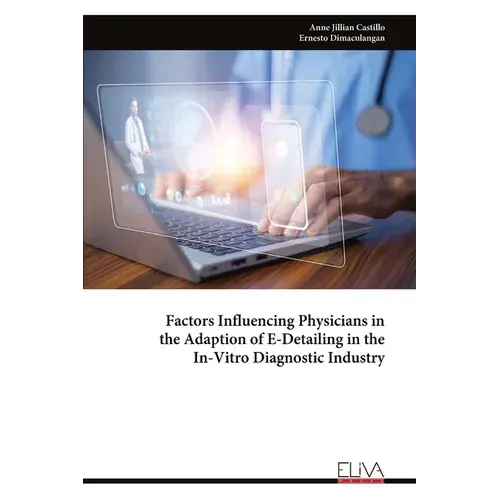 Factors Influencing Physicians In The Adaption Of E-Detailing In The In-Vitro Diagnostic Industry - Paperback 1