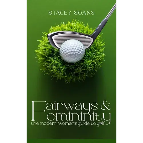 Fairways & Femininity: The Modern Womans Guide To Golf - Hardcover 1