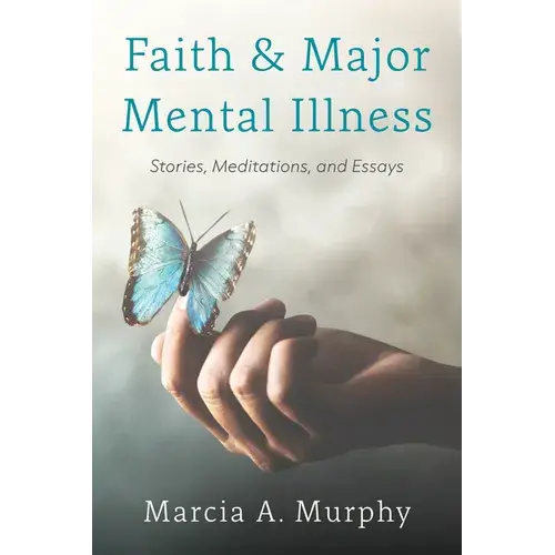 Faith And Major Mental Illness: Stories, Meditations, And Essays - Paperback 1