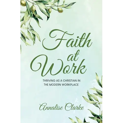 Faith At Work: Thriving As A Christian In The Modern Workplace - Paperback 1