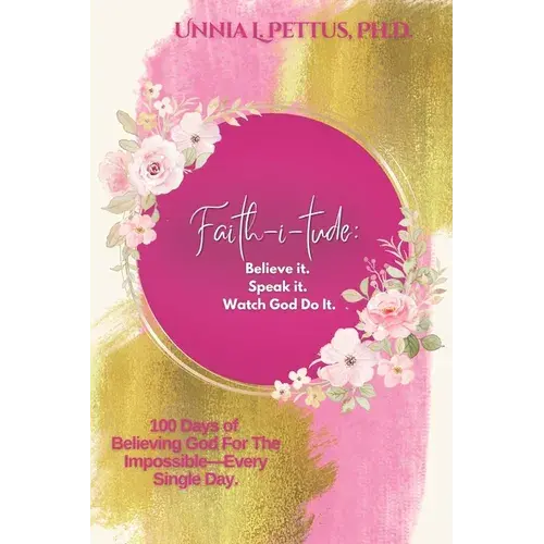 Faith-I-Tude: Believe It. Speak It. Watch God Do It.: 100 Days Of Believing God For The Impossible-Every Single Day. - Paperback 1