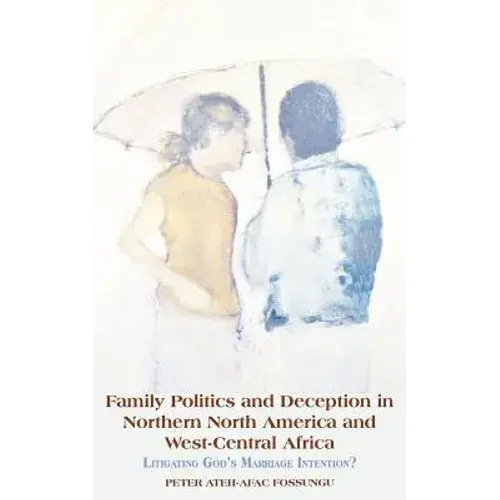 Family Politics And Deception In Northern North America And West-Central Africa. Litigating God's Marriage Intention? - Paperback 1