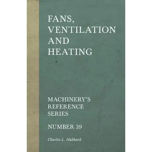 Fans, Ventilation And Heating - Machinery's Reference Series - Number 39 - Paperback 1