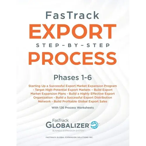 Fastrack Export Step-By-Step Process: Phases 1-6: Start Up A Successful Export Market Expansion Program, Target High-Potential Export Markets, Build E - Paperback 1