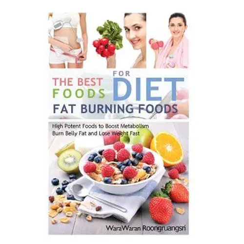 Fat Burning Foods: The Best Foods For Diet, High Potent Foods To Boost Metabolism, Burn Belly Fat And Lose Weight Fast - Paperback 1