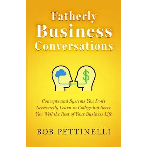 Fatherly Business Conversation: Concepts And Systems You Don't Necessarily Learn In College But Serve You Well The Rest Of Your Business Life - Paperback 1