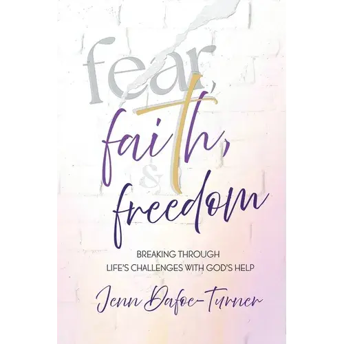 Fear, Faith, And Freedom: Breaking Through Life's Challenges With God's Help - Paperback 1