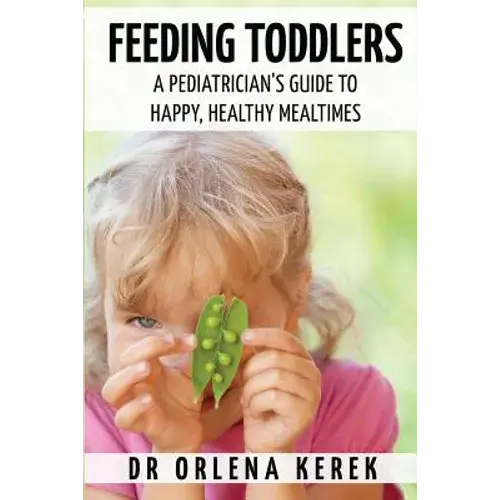 Feeding Toddlers.: A Pediatrician's Guide To Happy And Healthy Meal Times. - Paperback 1