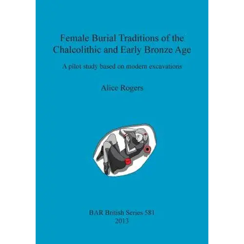 Female Burial Traditions Of The Chalcolithic And Early Bronze Age: A Pilot Study Based On Modern Excavations - Paperback 1