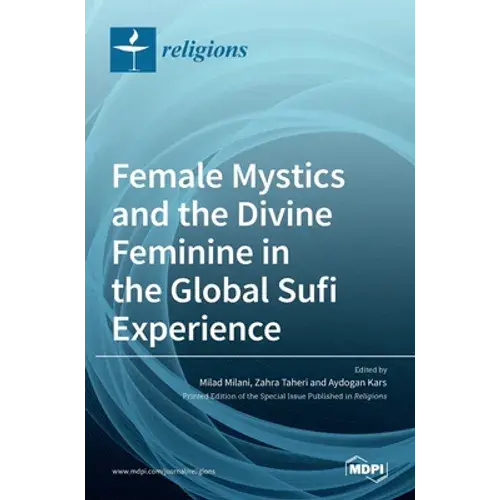 Female Mystics And The Divine Feminine In The Global Sufi Experience - Hardcover 1