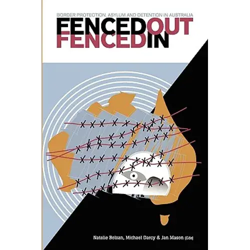 Fenced Out, Fenced In: Border Protection, Asylum And Detention In Australia - Paperback 1