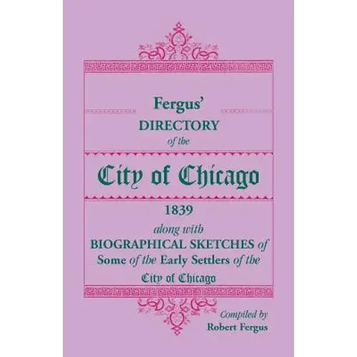 Fergus' Directory Of The City Of Chicago, 1839, Along With Biographical Sketches Of Some Of The Early Settlers Of The City Of Chicago - Paperback 1