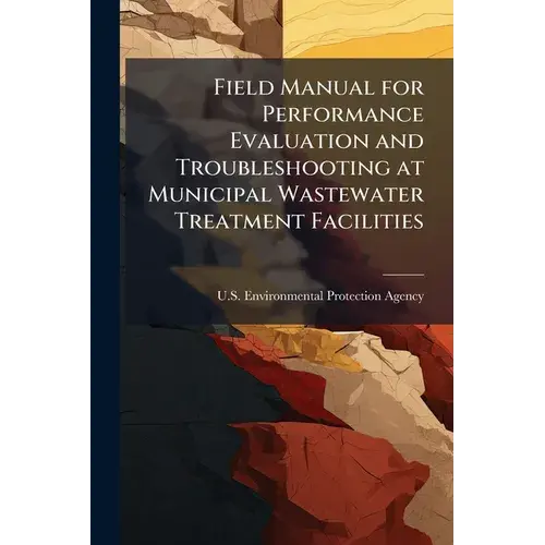 Field Manual For Performance Evaluation And Troubleshooting At Municipal Wastewater Treatment Facilities - Paperback 1