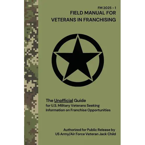 Field Manual For Veterans In Franchising The Unofficial Guide For U.S. Military Veterans Seeking Information On Franchise Opportunities: The Unofficia - Paperback 1