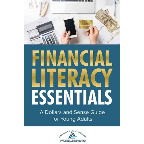 Financial Literacy Essentials: A Dollars And Sense Guide To Budgeting, Saving, Investing And More For Teens And Young Adults - Paperback 1