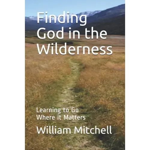 Finding God In The Wilderness: Learning To Go Where It Matters - Paperback 1