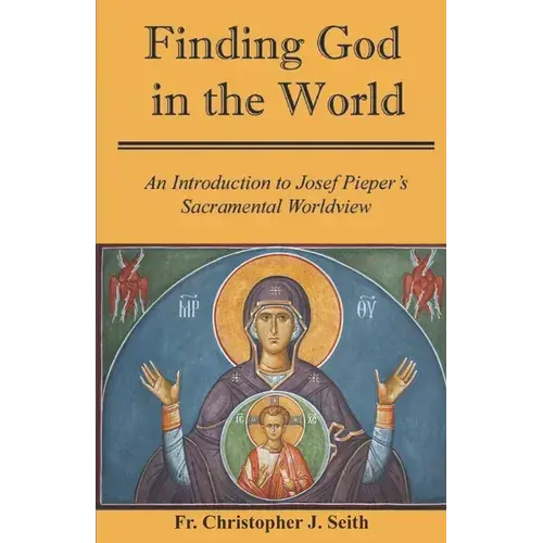 Finding God In The World: An Introduction To Josef Pieper's Sacramental Worldview - Paperback 1