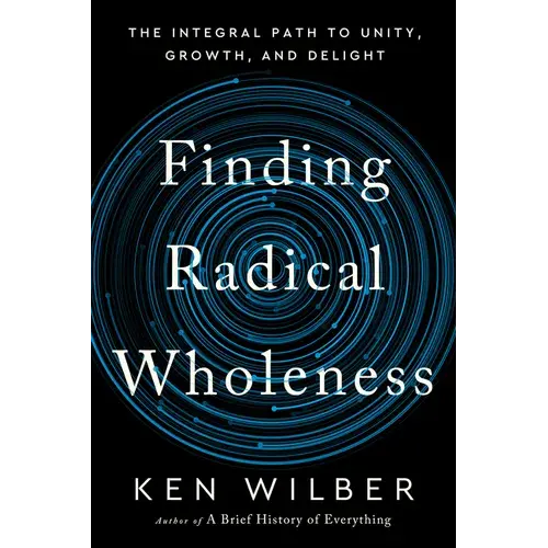 Finding Radical Wholeness: The Integral Path To Unity, Growth, And Delight - Hardcover 1