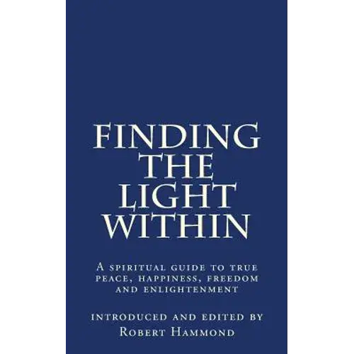 Finding The Light Within: A Spiritual Guide To True Peace, Happiness, Freedom And Enlightenment - Paperback 1