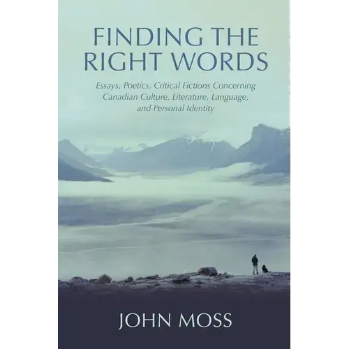 Finding The Right Words: Essays, Poetics, Critical Fictions Concerning Canadian Culture, Literature, Language, And Personal Identity - Paperback 1