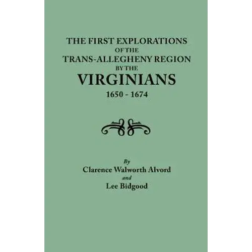 First Explorations Of The Trans-Allegheny Region By The Virginians, 1650-1674 - Paperback 1