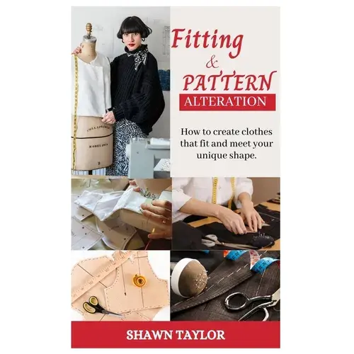 Fitting And Patern Alteration: How To Create Cloths That Fit And Meet Your Unique Shape - Paperback 1