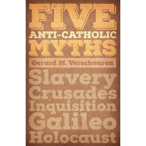 Five Anti-Catholic Myths: Slavery, Crusades, Inquisition, Galileo, Holocaust - Paperback 1