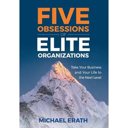 Five Obsessions Of Elite Organizations: Take Your Business And Your Life To The Next Level - Hardcover 1