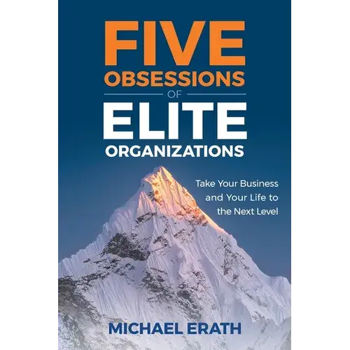Five Obsessions Of Elite Organizations: Take Your Business And Your Life To The Next Level - Paperback 1