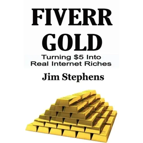 Fiverr Gold: Turning $5 Into Real Internet Riches - Paperback 1