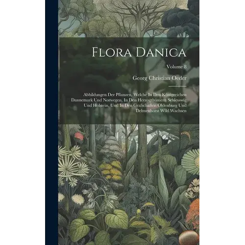 Flora Danica: Abbildungen Der Pflanzen, Welche In Den Königreichen Dannemark Und Norwegen, In Den Herzogthümern Schlesswig Und Holst - Hardcover 1