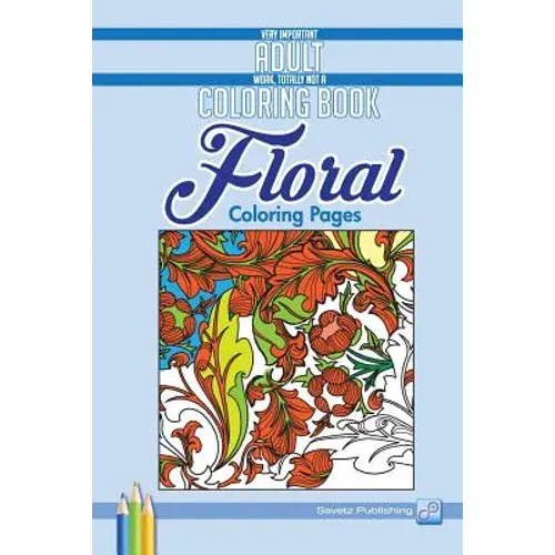 Floral Coloring Pages: Very Important Adult Work, Totally Not A Coloring Book - Paperback 1