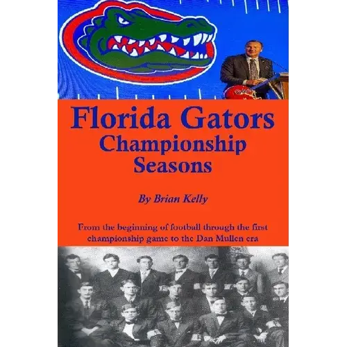Florida Gators Championship Seasons: From The Beginning Of Football Through The First Championship Game To The Dan Mullen Era - Paperback 1