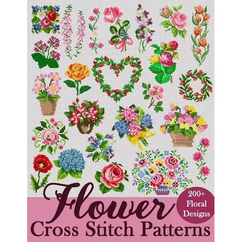 Flower Cross Stitch Patterns: The Largest Collection Of Over 200 Gorgeous Floral Designs For Every Style - Paperback 1
