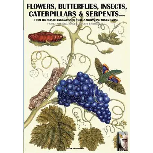 Flowers, Butterflies, Insects, Caterpillars & Serpents...: From Sybilla Merian & Moses Hariss Xvii-Xviii Centuries Engravings - Paperback 1