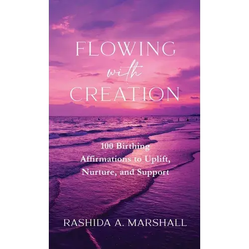 Flowing With Creation: 100 Birthing Affirmations To Uplift, Nurture, And Support - Paperback 1