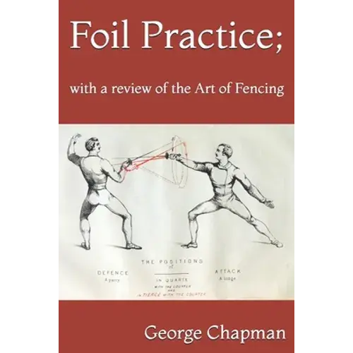 Foil Practice; With A Review Of The Art Of Fencing: According To The Theories Of La Boëssière, Hamon, Gomard, And Grisier. For The Use Of Military Cla - Paperback 1