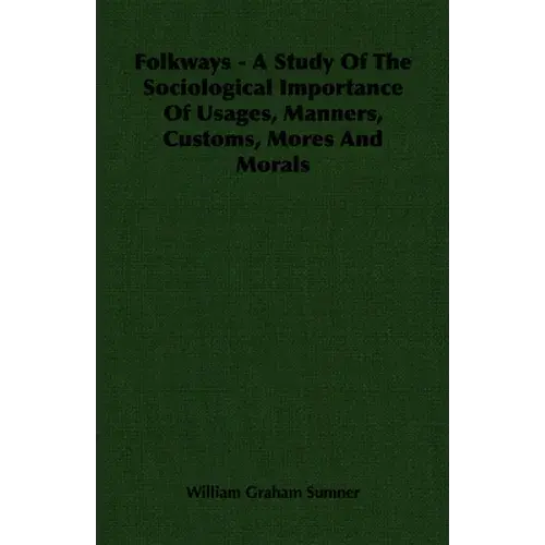 Folkways - A Study Of The Sociological Importance Of Usages, Manners, Customs, Mores And Morals - Paperback 1