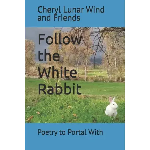 Follow The White Rabbit: Poetry To Portal With - Paperback 1
