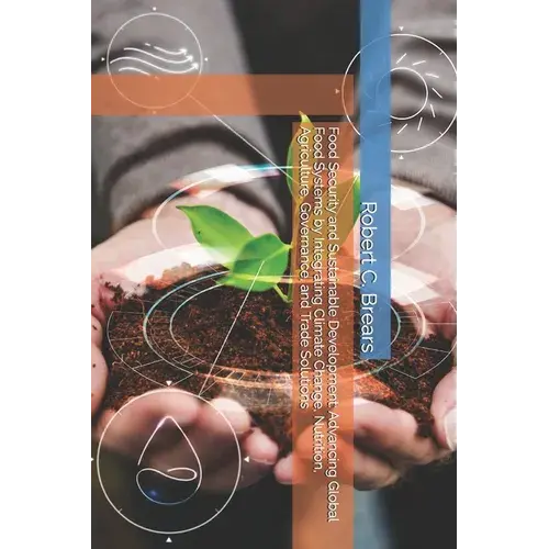 Food Security And Sustainable Development: Advancing Global Food Systems By Integrating Climate Change, Nutrition, Agriculture, Governance, And Trade - Paperback 1
