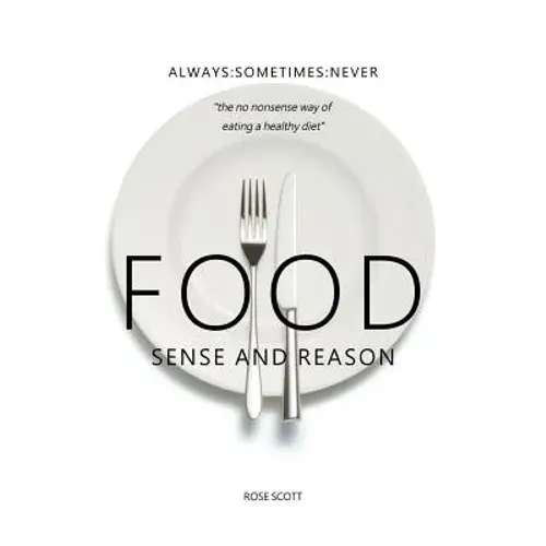 Food Sense And Reason: Always: Sometimes: Never The No Nonsense Way Of Eating A Healthy Diet - Paperback 1