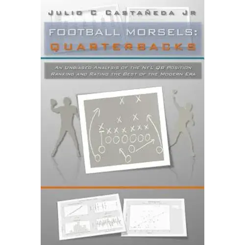 Football Morsels: Quarterbacks: An Unbiased Analysis Of The Qb Position Ranking And Rating The All-Time Greats Of The Modern Era - Paperback 1