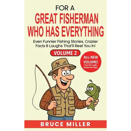 For A Great Fisherman Who Has Everything - Volume 2: Even Funnier Fishing Stories, Crazier Facts & Laughs That'll Reel You In! - Hardcover 1
