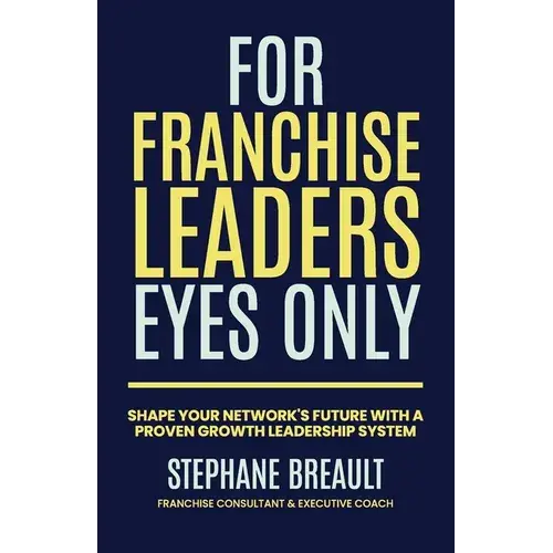 For Franchise Leaders Eyes Only: Shape Your Network's Future With A Proven Growth Leadership System - Paperback 1