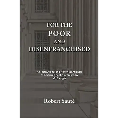 For The Poor And Disenfranchised: An Institutional And Historical Analysis Of American Public Interest Law, 1876-1990 - Paperback 1