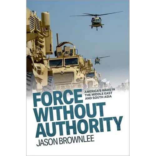 Force Without Authority: America's Wars In The Middle East And South Asia - Paperback 1