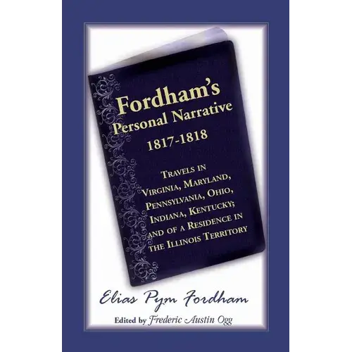 Fordham's Personal Narrative, 1817-1818: Travels In Virginia, Maryland, Pennsylvania, Ohio, Indiana, Kentucky; And Of A Residence In The Illinois Terr - Paperback 1