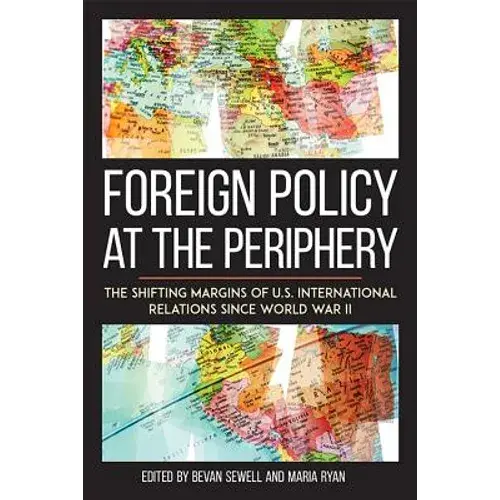 Foreign Policy At The Periphery: The Shifting Margins Of Us International Relations Since World War Ii - Hardcover 1
